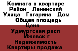 Комната в квартире › Район ­ Ленинский › Улица ­ Гагарина › Дом ­ 22 › Общая площадь ­ 176 › Цена ­ 530 - Удмуртская респ., Ижевск г. Недвижимость » Квартиры продажа   
